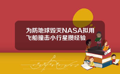 为防地球毁灭NASA拟用飞船撞击小行星攒经验