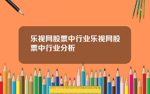 乐视网股票中行业乐视网股票中行业分析