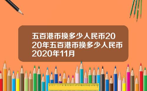 五百港币换多少人民币2020年五百港币换多少人民币2020年11月