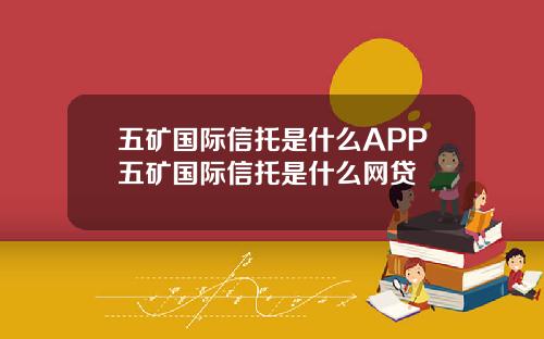 五矿国际信托是什么APP五矿国际信托是什么网贷