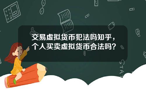 交易虚拟货币犯法吗知乎，个人买卖虚拟货币合法吗？