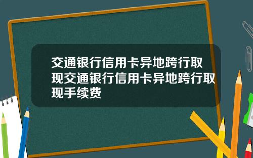 交通银行信用卡异地跨行取现交通银行信用卡异地跨行取现手续费