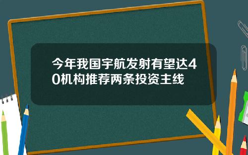 今年我国宇航发射有望达40机构推荐两条投资主线