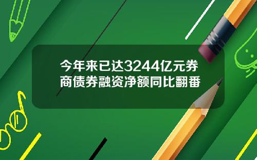 今年来已达3244亿元券商债券融资净额同比翻番