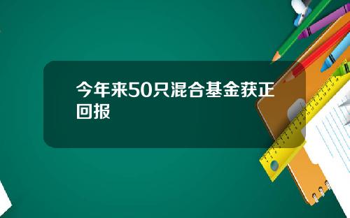 今年来50只混合基金获正回报