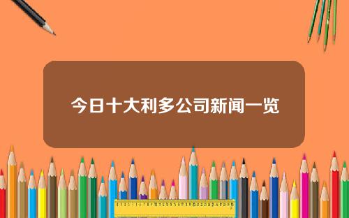 今日十大利多公司新闻一览