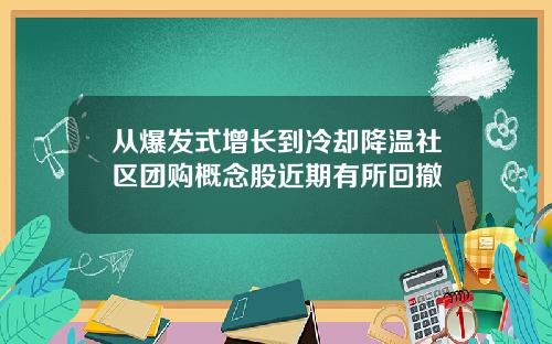 从爆发式增长到冷却降温社区团购概念股近期有所回撤