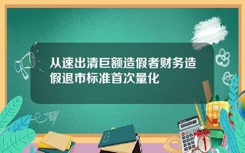 从速出清巨额造假者财务造假退市标准首次量化