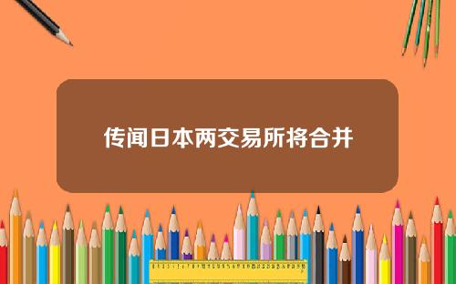 传闻日本两交易所将合并