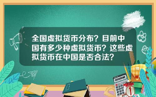 全国虚拟货币分布？目前中国有多少种虚拟货币？这些虚拟货币在中国是否合法？