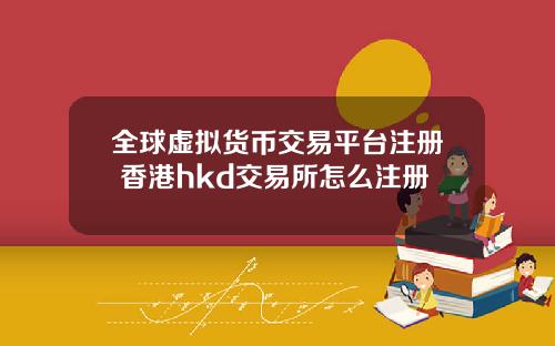 全球虚拟货币交易平台注册 香港hkd交易所怎么注册