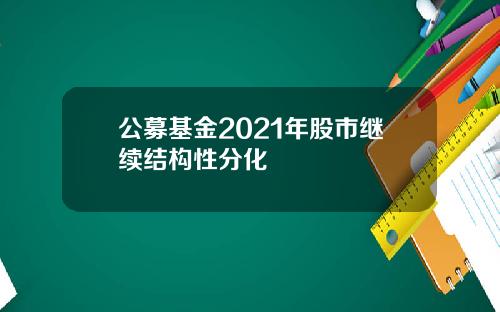 公募基金2021年股市继续结构性分化