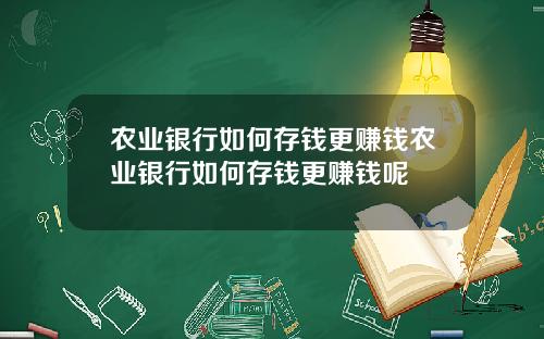 农业银行如何存钱更赚钱农业银行如何存钱更赚钱呢