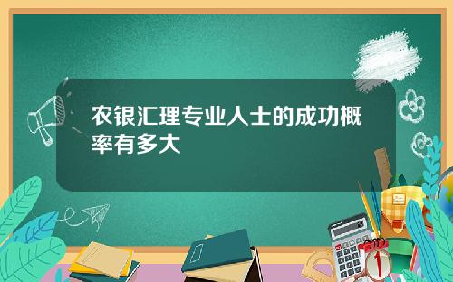 农银汇理专业人士的成功概率有多大