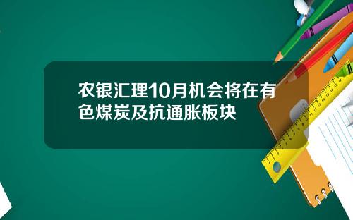 农银汇理10月机会将在有色煤炭及抗通胀板块