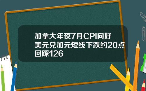 加拿大年夜7月CPI向好美元兑加元短线下跌约20点回踩126