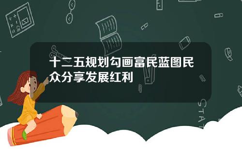 十二五规划勾画富民蓝图民众分享发展红利