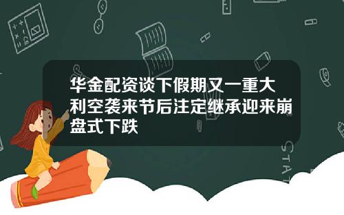 华金配资谈下假期又一重大利空袭来节后注定继承迎来崩盘式下跌