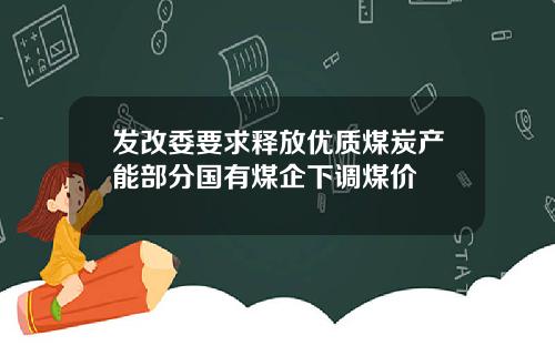 发改委要求释放优质煤炭产能部分国有煤企下调煤价