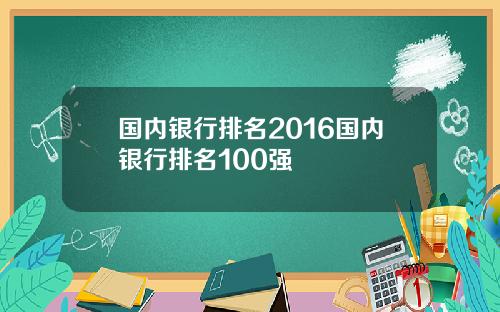 国内银行排名2016国内银行排名100强