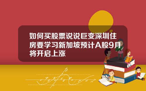 如何买股票说说巨变深圳住房要学习新加坡预计A股9月将开启上涨