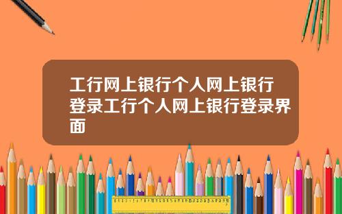 工行网上银行个人网上银行登录工行个人网上银行登录界面