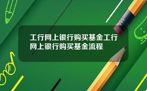 工行网上银行购买基金工行网上银行购买基金流程