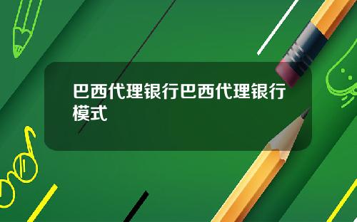 巴西代理银行巴西代理银行模式