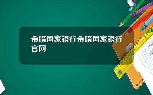 希腊国家银行希腊国家银行官网