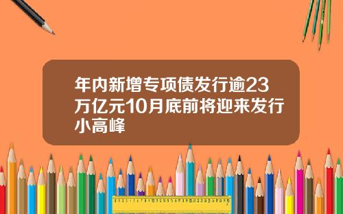 年内新增专项债发行逾23万亿元10月底前将迎来发行小高峰