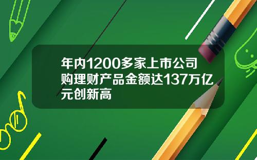 年内1200多家上市公司购理财产品金额达137万亿元创新高