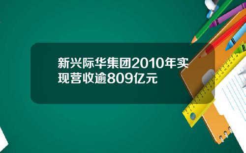 新兴际华集团2010年实现营收逾809亿元