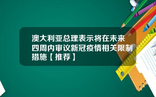 澳大利亚总理表示将在未来四周内审议新冠疫情相关限制措施【推荐】