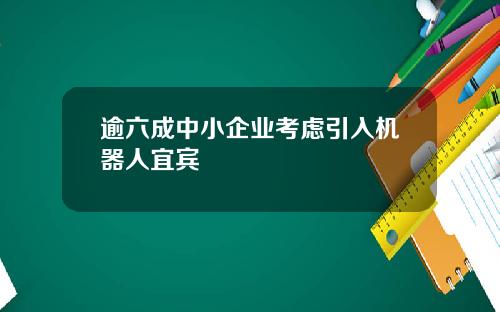 逾六成中小企业考虑引入机器人宜宾