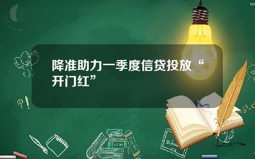 降准助力一季度信贷投放“开门红”