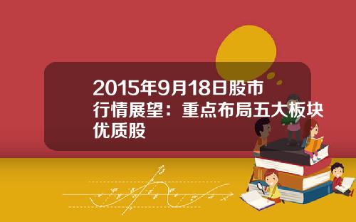 2015年9月18日股市行情展望：重点布局五大板块优质股