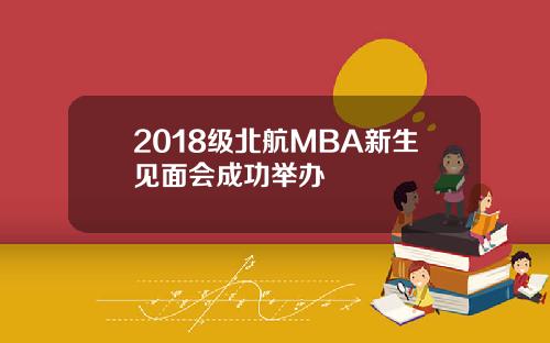 2018级北航MBA新生见面会成功举办