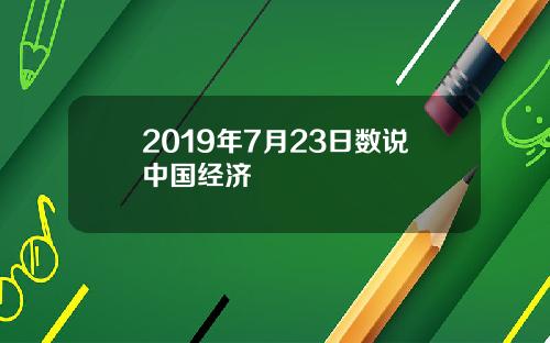 2019年7月23日数说中国经济