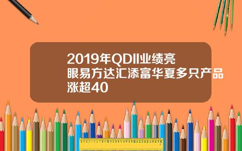 2019年QDII业绩亮眼易方达汇添富华夏多只产品涨超40