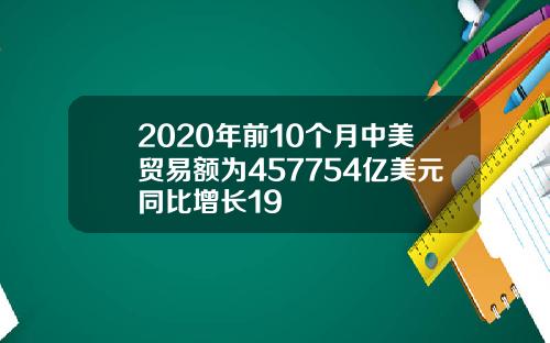 2020年前10个月中美贸易额为457754亿美元同比增长19