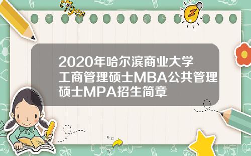 2020年哈尔滨商业大学工商管理硕士MBA公共管理硕士MPA招生简章