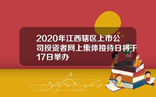 2020年江西辖区上市公司投资者网上集体接待日将于17日举办