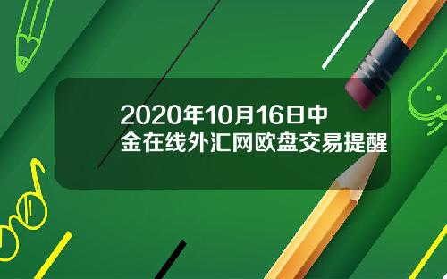 2020年10月16日中金在线外汇网欧盘交易提醒