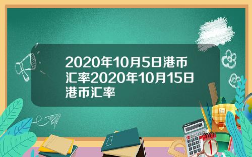 2020年10月5日港币汇率2020年10月15日港币汇率