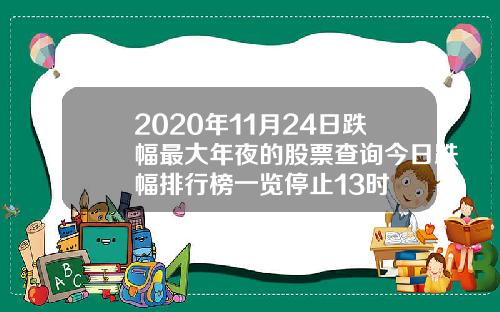 2020年11月24日跌幅最大年夜的股票查询今日跌幅排行榜一览停止13时