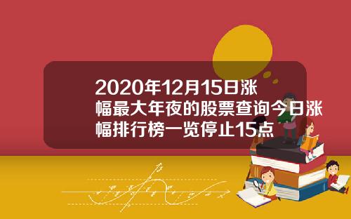 2020年12月15日涨幅最大年夜的股票查询今日涨幅排行榜一览停止15点