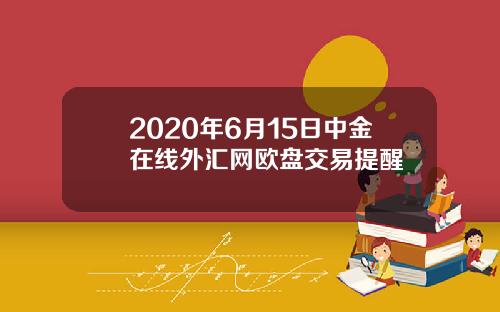 2020年6月15日中金在线外汇网欧盘交易提醒