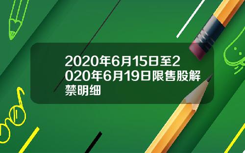 2020年6月15日至2020年6月19日限售股解禁明细