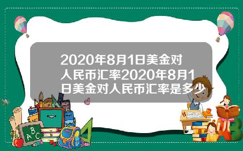 2020年8月1日美金对人民币汇率2020年8月1日美金对人民币汇率是多少