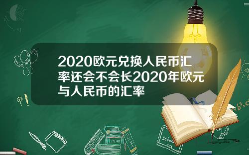 2020欧元兑换人民币汇率还会不会长2020年欧元与人民币的汇率